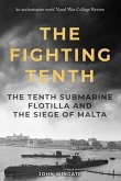 The Fighting Tenth: The Tenth Submarine Flotilla and the Siege of Malta