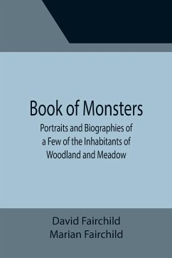 Book of Monsters; Portraits and Biographies of a Few of the Inhabitants of Woodland and Meadow - Fairchild, David; Fairchild, Marian