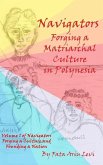 Navigators Forging a Culture and Founding a Nation Volume 1: Navigators Forging a Matriarchal Culture in Polynesia: Navigators