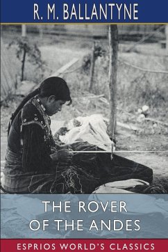 The Rover of the Andes (Esprios Classics) - Ballantyne, R. M.