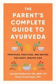 The Parent's Complete Guide to Ayurveda: Principles, Practices, and Recipes for Happy, Healthy Kids