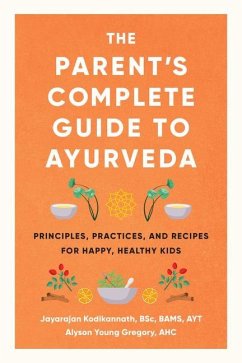 The Parent's Complete Guide to Ayurveda: Principles, Practices, and Recipes for Happy, Healthy Kids - Kodikannath, Jayarajan