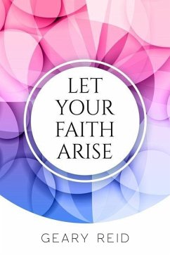 Let your Faith Arise: Activate your faith to start trusting in the Lord more today. - Reid, Geary