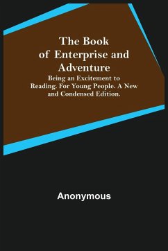 The Book of Enterprise and Adventure; Being an Excitement to Reading. for Young People. a New and Condensed Edition. - Anonymous