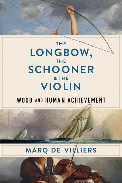 The Longbow, the Schooner & the Violin: Wood and Human Achievement - De Villiers, Marq