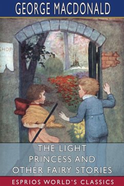 The Light Princess and Other Fairy Stories (Esprios Classics) - Macdonald, George