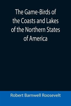 The Game-Birds of the Coasts and Lakes of the Northern States of America; A full account of the sporting along our sea-shores and inland waters, with a comparison of the merits of breech-loaders and muzzle-loaders - Barnwell Roosevelt, Robert