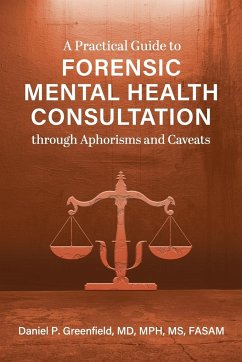 A Practical Guide to Forensic Mental Health Consultation through Aphorisms and Caveats - Greenfield, Daniel P.