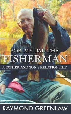 Bob, My Dad the Fisherman: A Father and Son's Relationship - Greenlaw, Raymond