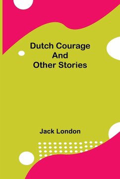 Dutch Courage and Other Stories - London, Jack