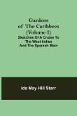 Gardens of the Caribbees (Volume I); Sketches of a Cruise to the West Indies and the Spanish Main