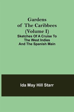 Gardens of the Caribbees (Volume I); Sketches of a Cruise to the West Indies and the Spanish Main - May Hill Starr, Ida