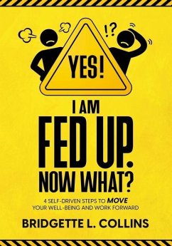 Yes! I Am Fed Up. Now What? 4 Self-Driven Steps to Move Your Well-Being and Work Forward - Collins, Bridgette L.