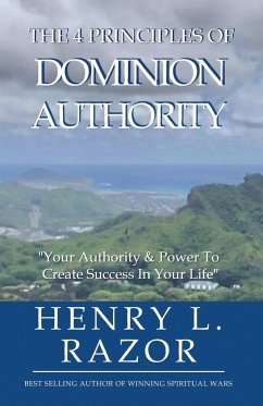 The 4 Principles of Dominion Authority   Your Authority & Power to Create Success in Your Life! - Razor, Henry L.