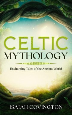 Celtic Mythology: Enchanting Tales of the Ancient World - Covington, Isaiah