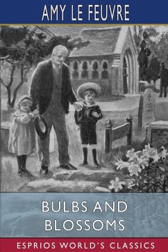 Bulbs and Blossoms (Esprios Classics) - Feuvre, Amy Le