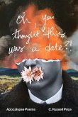 oh, you thought this was a date?!: Apocalypse Poems