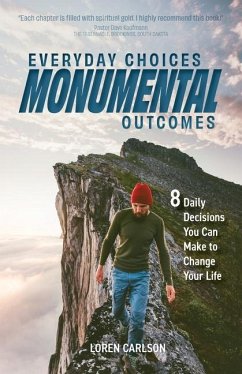 Everyday Choices, Monumental Outcomes: 8 Daily Decisions You Can Make to Change Your Life - Carlson, Loren