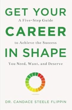 Get Your Career in Shape: A Five-Step Guide to Achieve the Success You Need, Want, and Deserve - Steele Flippin, Candace