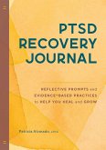 Ptsd Recovery Journal: Reflective Prompts and Evidence-Based Practices to Help You Heal and Grow