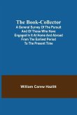 The Book-Collector; A General Survey of the Pursuit and of those who have engaged in it at Home and Abroad from the Earliest Period to the Present Time