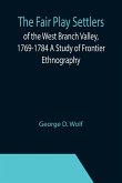 The Fair Play Settlers of the West Branch Valley, 1769-1784 A Study of Frontier Ethnography