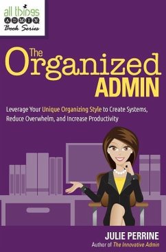 The Organized Admin: Leverage Your Unique Organizing Style to Create Systems, Reduce Overwhelm, and Increase Productivity - Perrine, Julie