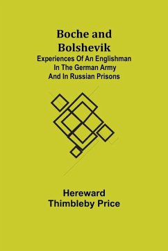 Boche and Bolshevik; Experiences of an Englishman in the German Army and in Russian Prisons - Thimbleby Price, Hereward