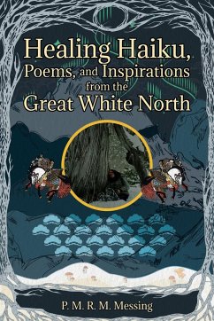 Healing Haiku, Poems, and Inspirations from the Great White North - Messing, P. M. R. M.