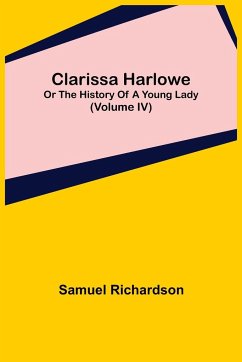 Clarissa Harlowe; or the history of a young lady (Volume IV) - Richardson, Samuel