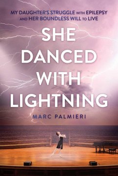 She Danced with Lightning: My Daughter's Struggle with Epilepsy and Her Boundless Will to Live - Palmieri, Marc