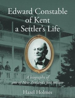 Edward Constable of Kent a Settler's Life: A biography of one of New Zealand's first settlers - Holmes, Hazel