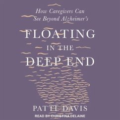 Floating in the Deep End: How Caregivers Can See Beyond Alzheimer's - Davis, Patti