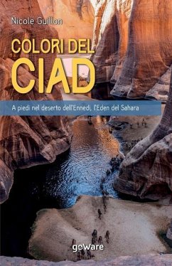 I Colori del Ciad. A piedi nel deserto dell'Ennedi, l'Eden del Sahara - Guillon, Nicole