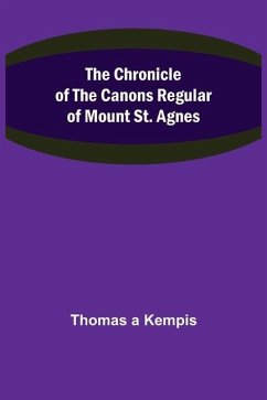 The Chronicle of the Canons Regular of Mount St. Agnes - A'Kempis, Thomas