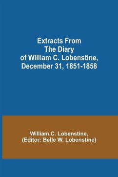 Extracts from the Diary of William C. Lobenstine, December 31, 1851-1858 - C. Lobenstine, William