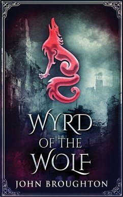Wyrd Of The Wolf: The Unification Of Saxon Southern England - Broughton, John