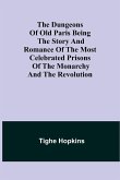 The Dungeons of Old Paris Being the Story and Romance of the most Celebrated Prisons of the Monarchy and the Revolution
