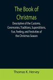 The Book of Christmas; Descriptive of the Customs, Ceremonies, Traditions, Superstitions, Fun, Feeling, and Festivities of the Christmas Season