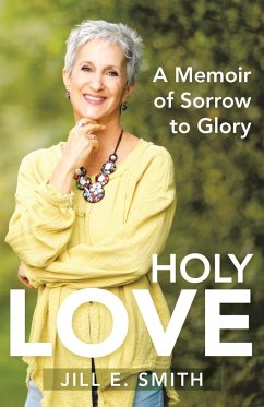 Holy Love: A Memoir of Sorrow to Glory - Smith, Jill E.