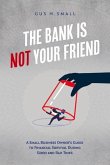 The Bank Is Not Your Friend: A Small Business Owner's Guide to Financial Survival During Good and Bad Times