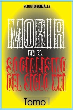 Morir en el Socialismo del Siglo XXI Tomo I - Gonzalez, Rodulfo