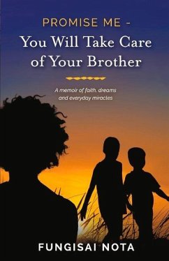 Promise Me - You Will Take Care of Your Brother: A Memoir of Faith, Dreams and Everyday Miracles - Nota, Fungisai