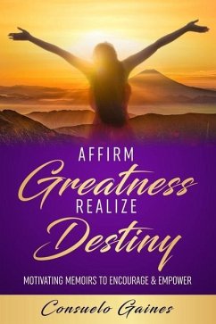 Affirm Greatness Realize Destiny: Motivating Memoir To Encourage & Empower - Gaines, Consuelo