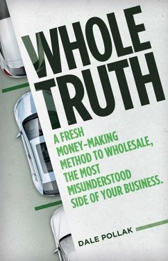 Whole Truth: A Fresh Money-Making Method to Wholesale, the Most Misunderstood Side of Your Business - Pollak, Dale