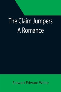 The Claim Jumpers; A Romance - Edward White, Stewart