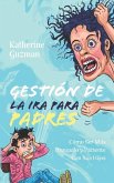 Gestión De La Ira Para Padres: Cómo Ser Más Tranquilo y Paciente Con Sus Hijos