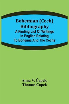 Bohemian (Cech) Bibliography; A finding list of writings in English relating to Bohemia and the Cechs - Capek, Thomas; V. ¿apek, Anna