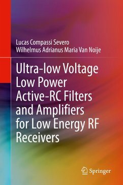 Ultra-low Voltage Low Power Active-RC Filters and Amplifiers for Low Energy RF Receivers (eBook, PDF) - Severo, Lucas Compassi; Van Noije, Wilhelmus Adrianus Maria