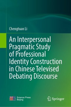 An Interpersonal Pragmatic Study of Professional Identity Construction in Chinese Televised Debating Discourse (eBook, PDF) - Li, Chengtuan